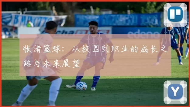 张渚篮球：从校园到职业的成长之路与未来展望